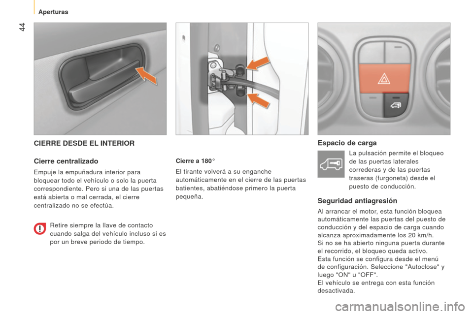 Peugeot Bipper 2015 Manual del propietario (in Spanish) 44
Bipper_es_Chap03_pret-a-partir_ed02-2014
CIERRE DESDE EL INTERIOR
Cierre centralizado
Empuje la empuñadura interior para
bloquear todo el vehículo o solo la puerta
correspondiente. Pero si una Peugeot Bipper 2015 Manual del propietario (in Spanish) 44
Bipper_es_Chap03_pret-a-partir_ed02-2014
CIERRE DESDE EL INTERIOR
Cierre centralizado
Empuje la empuñadura interior para
bloquear todo el vehículo o solo la puerta
correspondiente. Pero si una