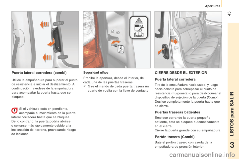 Peugeot Bipper 2015 Manual del propietario (in Spanish) 45
Bipper_es_Chap03_pret-a-partir_ed02-2014
Puerta lateral corredera (combi)
Utilice la empuñadura para superar el punto
de resistencia e iniciar el deslizamiento. A
continuación, ayúdese de la Peugeot Bipper 2015 Manual del propietario (in Spanish) 45
Bipper_es_Chap03_pret-a-partir_ed02-2014
Puerta lateral corredera (combi)
Utilice la empuñadura para superar el punto
de resistencia e iniciar el deslizamiento. A
continuación, ayúdese de la