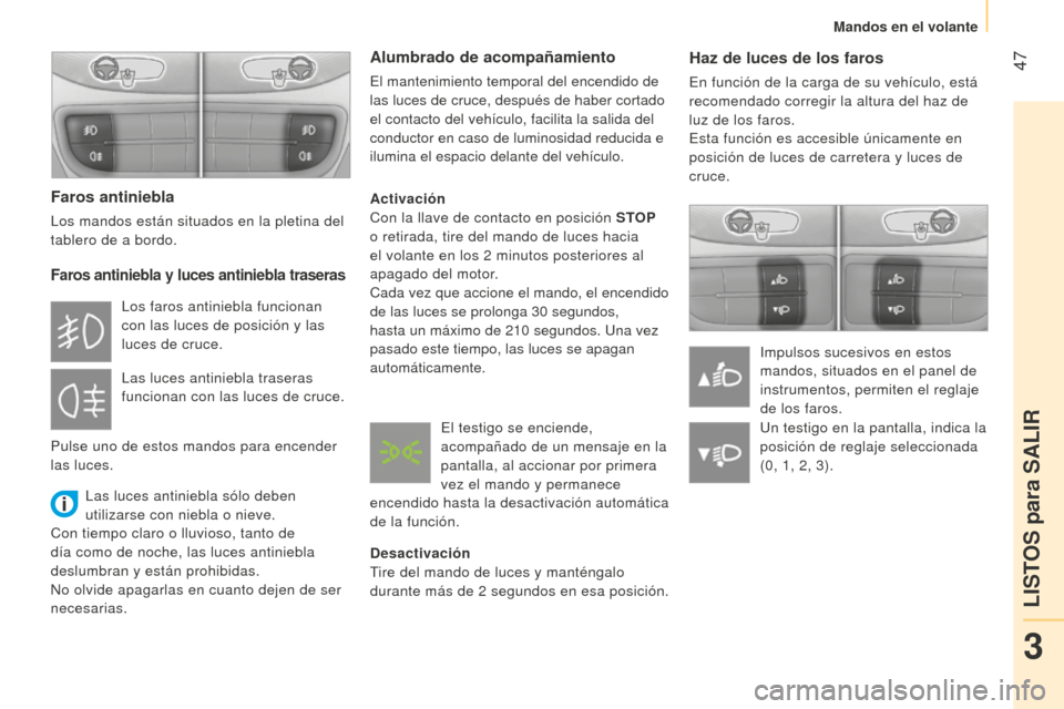 Peugeot Bipper 2015 Manual del propietario (in Spanish) 47
Bipper_es_Chap03_pret-a-partir_ed02-2014
Haz de luces de los faros
En función de la carga de su vehículo, está
recomendado corregir la altura del haz de
luz de los faros.
Esta función es acc Peugeot Bipper 2015 Manual del propietario (in Spanish) 47
Bipper_es_Chap03_pret-a-partir_ed02-2014
Haz de luces de los faros
En función de la carga de su vehículo, está
recomendado corregir la altura del haz de
luz de los faros.
Esta función es acc