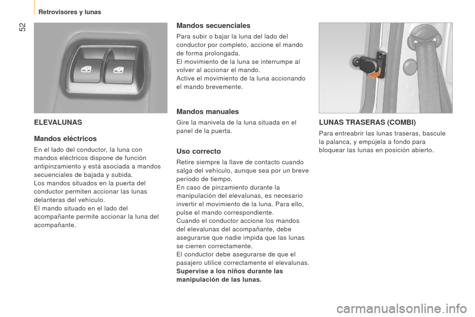 Peugeot Bipper 2015 Manual del propietario (in Spanish) 52
Bipper_es_Chap03_pret-a-partir_ed02-2014
ELEVALUNAS
Mandos eléctricos
En el lado del conductor, la luna con
mandos eléctricos dispone de función
antipinzamiento y está asociada a mandos
sec Peugeot Bipper 2015 Manual del propietario (in Spanish) 52
Bipper_es_Chap03_pret-a-partir_ed02-2014
ELEVALUNAS
Mandos eléctricos
En el lado del conductor, la luna con
mandos eléctricos dispone de función
antipinzamiento y está asociada a mandos
sec