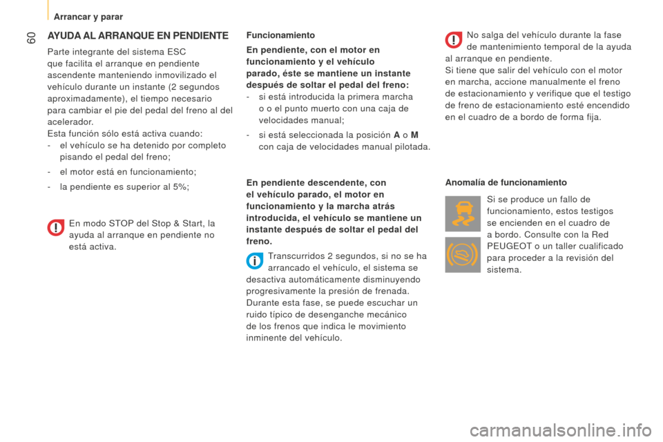 Peugeot Bipper 2015 Manual del propietario (in Spanish) 60
Bipper_es_Chap03_pret-a-partir_ed02-2014
AYUDA AL ARRANQUE EN PENDIENTE
Parte integrante del sistema ESC
que facilita el arranque en pendiente
ascendente manteniendo inmovilizado el
vehícul Peugeot Bipper 2015 Manual del propietario (in Spanish) 60
Bipper_es_Chap03_pret-a-partir_ed02-2014
AYUDA AL ARRANQUE EN PENDIENTE
Parte integrante del sistema ESC
que facilita el arranque en pendiente
ascendente manteniendo inmovilizado el
vehícul