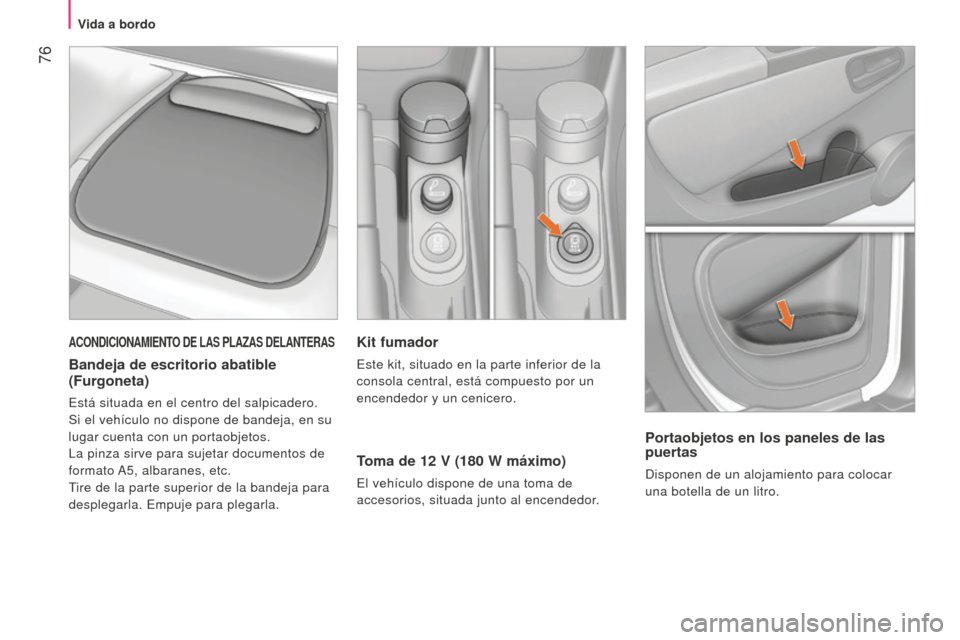 Peugeot Bipper 2015 Manual del propietario (in Spanish) 76
Bipper_es_Chap04_ergonomie_ed02-2014
Kit fumador
Este kit, situado en la parte inferior de la
consola central, está compuesto por un
encendedor y un cenicero.
Toma de 12 V (180 W máximo)
El ve Peugeot Bipper 2015 Manual del propietario (in Spanish) 76
Bipper_es_Chap04_ergonomie_ed02-2014
Kit fumador
Este kit, situado en la parte inferior de la
consola central, está compuesto por un
encendedor y un cenicero.
Toma de 12 V (180 W máximo)
El ve