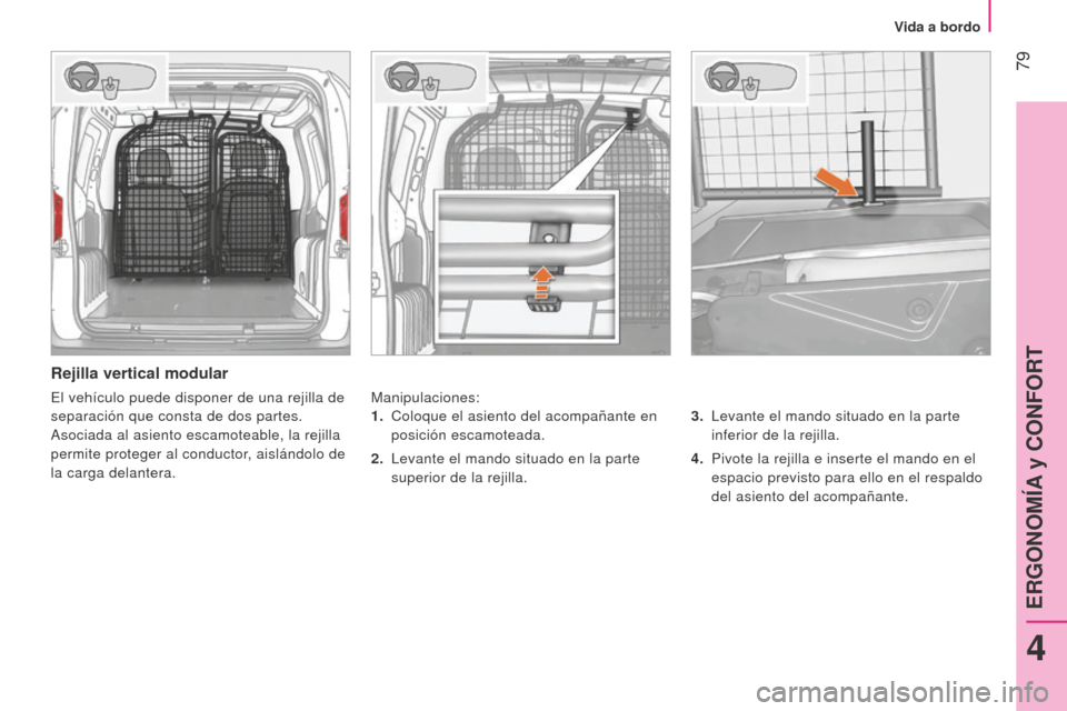Peugeot Bipper 2015 Manual del propietario (in Spanish) 79
Bipper_es_Chap04_ergonomie_ed02-2014
Rejilla vertical modular
Manipulaciones:3.
Levante el mando situado en la parte
inferior de la rejilla.
4.
Pivote la rejilla e inserte el mando en el
Peugeot Bipper 2015 Manual del propietario (in Spanish) 79
Bipper_es_Chap04_ergonomie_ed02-2014
Rejilla vertical modular
Manipulaciones:3.
Levante el mando situado en la parte
inferior de la rejilla.
4.
Pivote la rejilla e inserte el mando en el