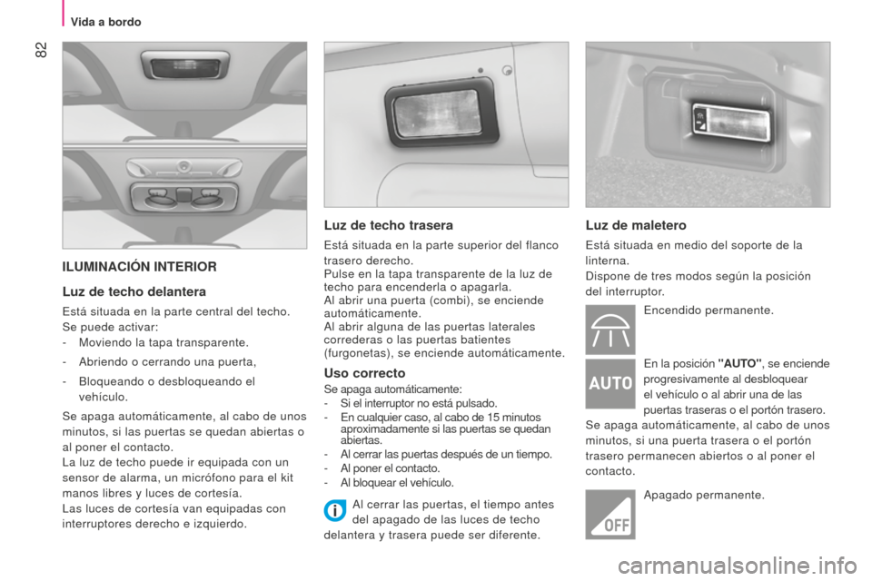 Peugeot Bipper 2015 Manual del propietario (in Spanish) 82
Bipper_es_Chap04_ergonomie_ed02-2014
ILUMINACIÓN INTERIOR
Luz de techo delantera
Está situada en la parte central del techo.
Se puede activar:
-
Moviendo la tapa transparente.
-
Abriendo o c Peugeot Bipper 2015 Manual del propietario (in Spanish) 82
Bipper_es_Chap04_ergonomie_ed02-2014
ILUMINACIÓN INTERIOR
Luz de techo delantera
Está situada en la parte central del techo.
Se puede activar:
-
Moviendo la tapa transparente.
-
Abriendo o c