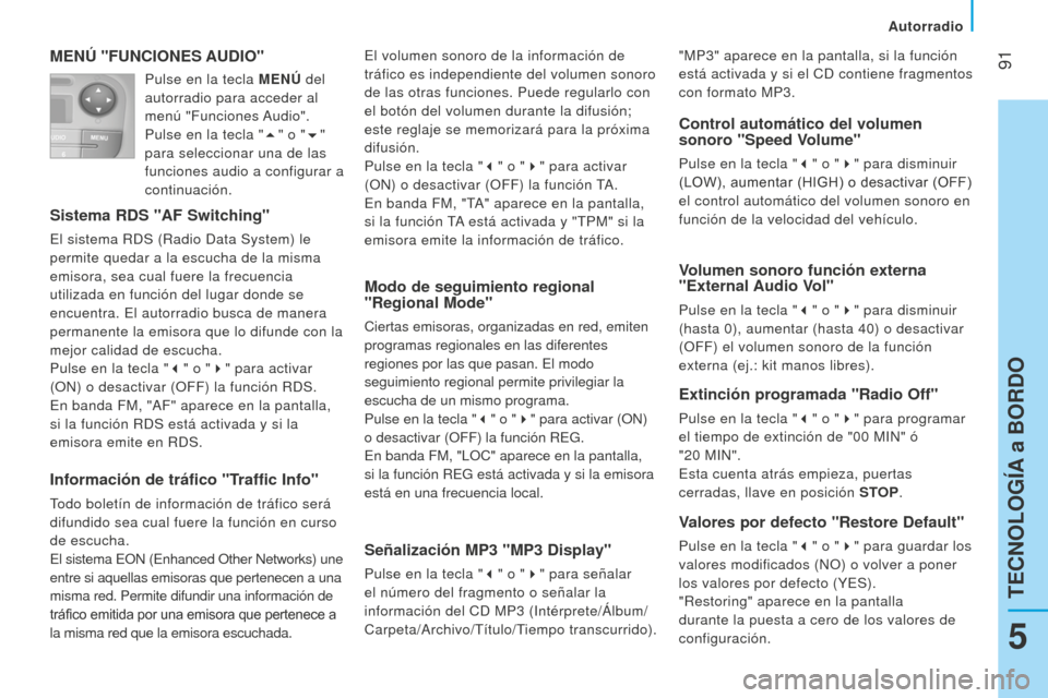 Peugeot Bipper 2015 Manual del propietario (in Spanish) 91
Bipper_es_Chap05_technologie_ed02-2014
MENÚ "FUNCIONES AUDIO"
Sistema RDS "AF Switching"
El sistema RdS (Radio data System) le
permite quedar a la escucha de la misma
emisora, sea cual fuere l Peugeot Bipper 2015 Manual del propietario (in Spanish) 91
Bipper_es_Chap05_technologie_ed02-2014
MENÚ "FUNCIONES AUDIO"
Sistema RDS "AF Switching"
El sistema RdS (Radio data System) le
permite quedar a la escucha de la misma
emisora, sea cual fuere l