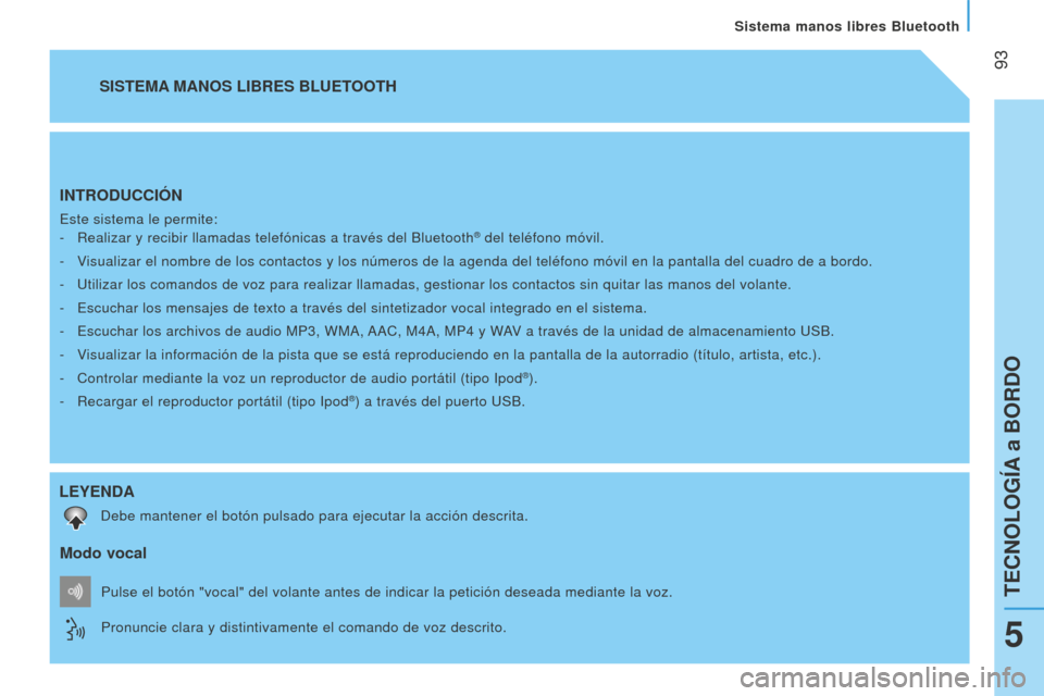 Peugeot Bipper 2015 Manual del propietario (in Spanish)
93
Bipper_es_Chap05_technologie_ed02-2014
INTRODUCCIÓN
Este sistema le permite:-
Realizar y recibir llamadas telefónicas a través del Bluetooth® del teléfono móvil.
-
v
isualizar el nombr Peugeot Bipper 2015 Manual del propietario (in Spanish)
93
Bipper_es_Chap05_technologie_ed02-2014
INTRODUCCIÓN
Este sistema le permite:-
Realizar y recibir llamadas telefónicas a través del Bluetooth® del teléfono móvil.
-
v
isualizar el nombr