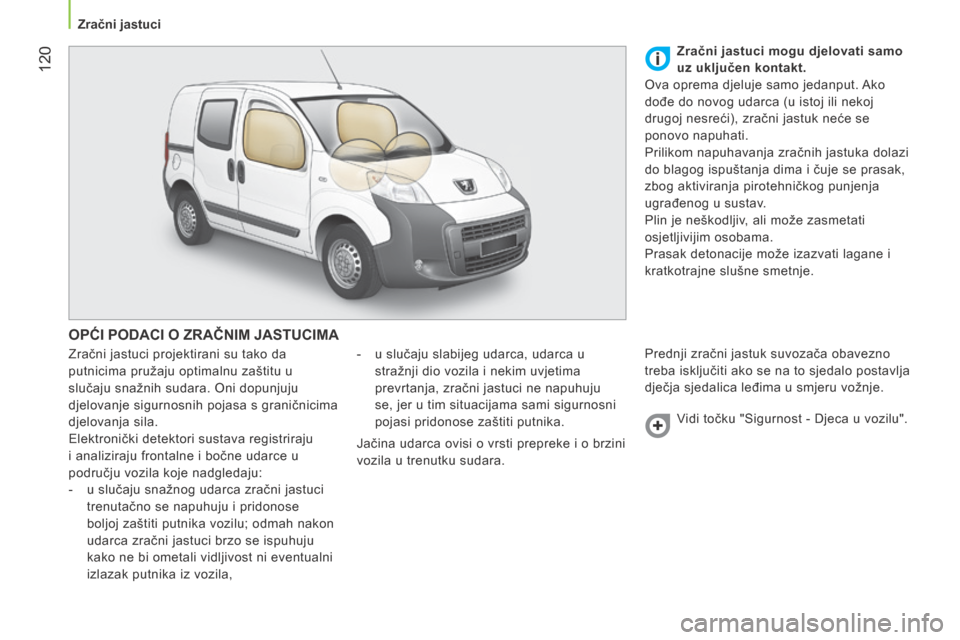 Peugeot Bipper 2015 Vodič za korisnike (in Croatian) 120
Bipper_hr_Chap06_securite_ed02-2014
OPĆI PODACI O ZRAČNIM JASTUCIMA
Zračni jastuci projektirani su tako da
putnicima pružaju optimalnu zaštitu u
slučaju snažnih sudara. Oni dopunjuju
Peugeot Bipper 2015 Vodič za korisnike (in Croatian) 120
Bipper_hr_Chap06_securite_ed02-2014
OPĆI PODACI O ZRAČNIM JASTUCIMA
Zračni jastuci projektirani su tako da
putnicima pružaju optimalnu zaštitu u
slučaju snažnih sudara. Oni dopunjuju