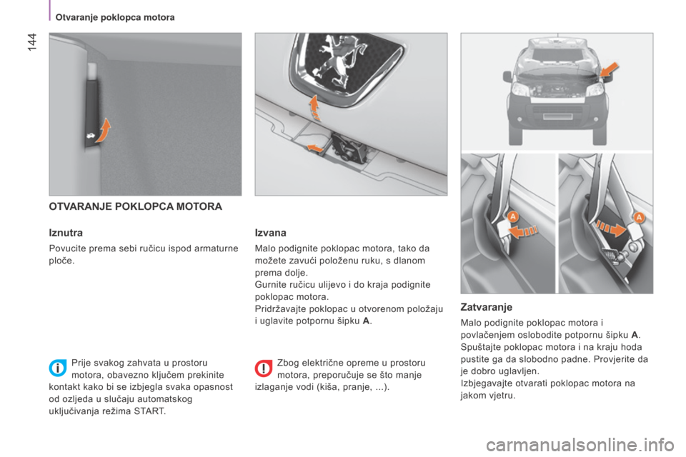 Peugeot Bipper 2015 Vodič za korisnike (in Croatian) 144
Bipper_hr_Chap08_verifications_ed02-2014
OTVARANJE POKLOPCA MOTORA
Iznutra
Povucite prema sebi ručicu ispod armaturne
ploče.
Izvana
Malo podignite poklopac motora, tako da
možete zavući pol Peugeot Bipper 2015 Vodič za korisnike (in Croatian) 144
Bipper_hr_Chap08_verifications_ed02-2014
OTVARANJE POKLOPCA MOTORA
Iznutra
Povucite prema sebi ručicu ispod armaturne
ploče.
Izvana
Malo podignite poklopac motora, tako da
možete zavući pol