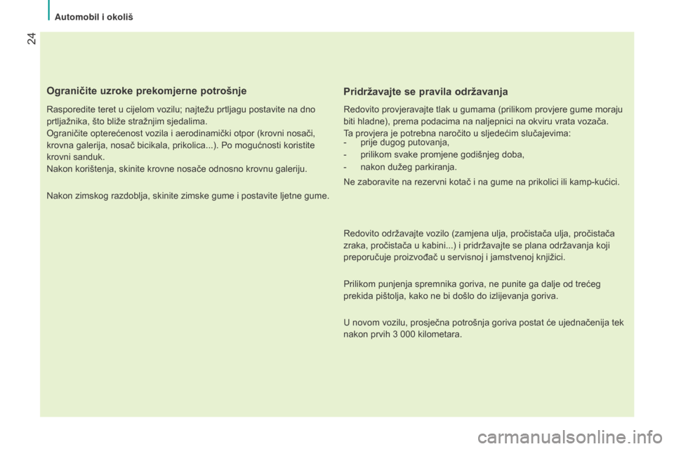 Peugeot Bipper 2015 Vodič za korisnike (in Croatian) 24
Bipper_hr_Chap02_eco-conduite_ed02-2014
Ograničite uzroke prekomjerne potrošnje
Rasporedite teret u cijelom vozilu; najtežu prtljagu postavite na dno
prtljažnika, što bliže stražnjim sjeda Peugeot Bipper 2015 Vodič za korisnike (in Croatian) 24
Bipper_hr_Chap02_eco-conduite_ed02-2014
Ograničite uzroke prekomjerne potrošnje
Rasporedite teret u cijelom vozilu; najtežu prtljagu postavite na dno
prtljažnika, što bliže stražnjim sjeda