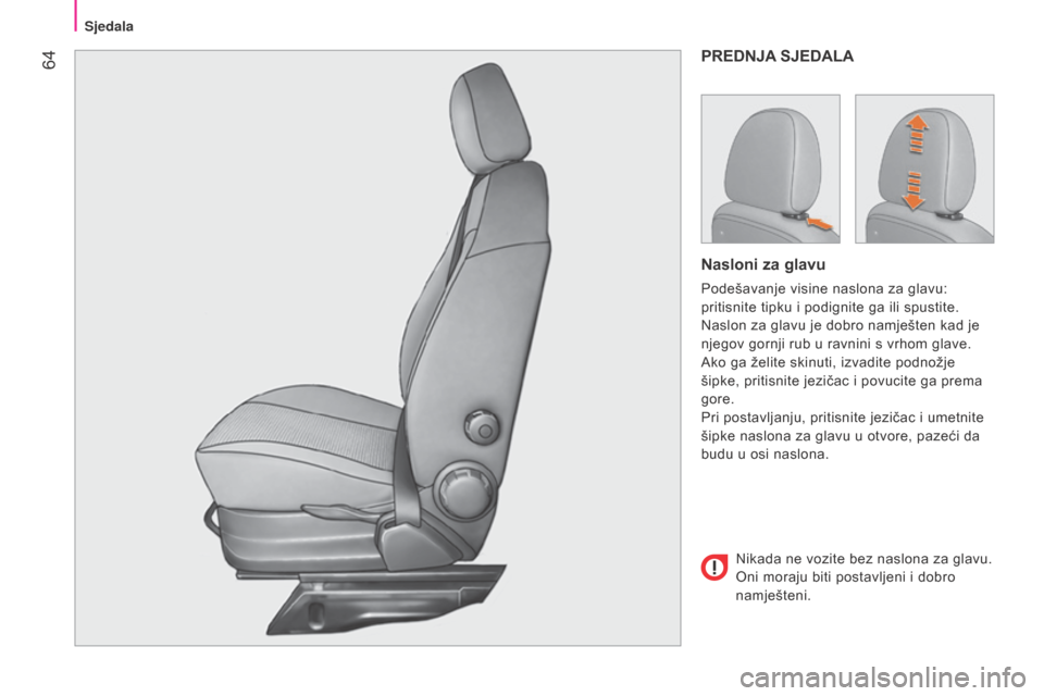 Peugeot Bipper 2015 Vodič za korisnike (in Croatian) 64
Bipper_hr_Chap04_ergonomie_ed02-2014
PREDNJA SJEDALA
Nasloni za glavu
Podešavanje visine naslona za glavu:
pritisnite tipku i podignite ga ili spustite.
Naslon za glavu je dobro namješten kad j Peugeot Bipper 2015 Vodič za korisnike (in Croatian) 64
Bipper_hr_Chap04_ergonomie_ed02-2014
PREDNJA SJEDALA
Nasloni za glavu
Podešavanje visine naslona za glavu:
pritisnite tipku i podignite ga ili spustite.
Naslon za glavu je dobro namješten kad j