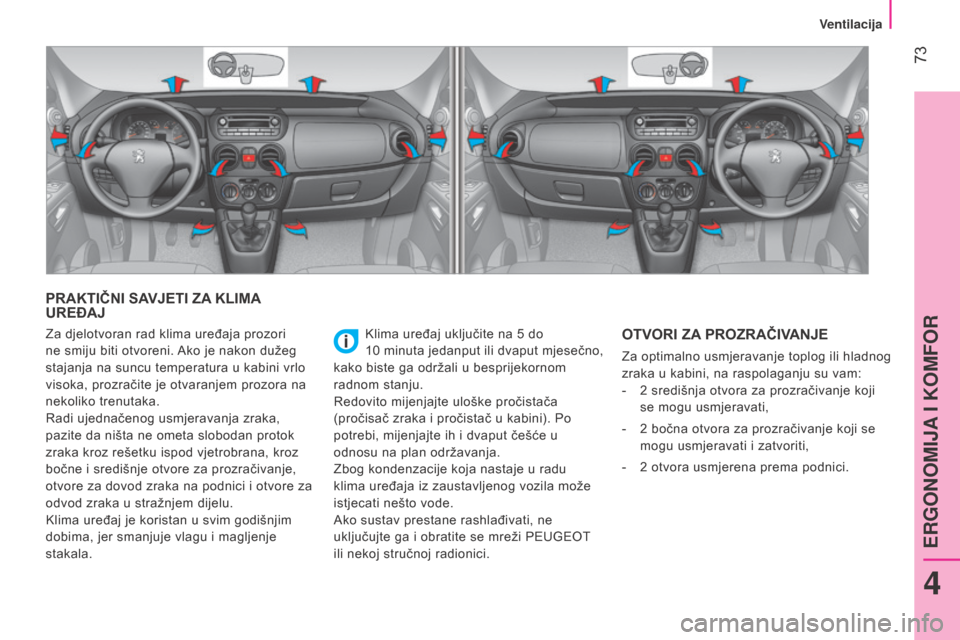 Peugeot Bipper 2015 Vodič za korisnike (in Croatian) 73
Bipper_hr_Chap04_ergonomie_ed02-2014
PRAKTIČNI SAVJETI ZA KLIMA
UREĐAJ
Klima uređaj uključite na 5 do
10
minuta
jedanput ili dvaput mjesečno,
kako biste ga održali u besprijekornom
r Peugeot Bipper 2015 Vodič za korisnike (in Croatian) 73
Bipper_hr_Chap04_ergonomie_ed02-2014
PRAKTIČNI SAVJETI ZA KLIMA
UREĐAJ
Klima uređaj uključite na 5 do
10
minuta
jedanput ili dvaput mjesečno,
kako biste ga održali u besprijekornom
r