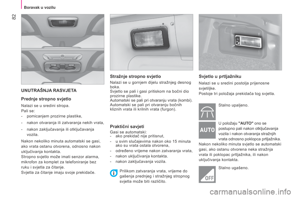 Peugeot Bipper 2015 Vodič za korisnike (in Croatian) 82
Bipper_hr_Chap04_ergonomie_ed02-2014
UNUTRAŠNJA RASVJETA
Prednje stropno svjetlo
Nalazi se u sredini stropa.
Pali se:
-
pomicanjem prozirne plastike,
-
nakon otvaranja ili zatvaranja nekih vr Peugeot Bipper 2015 Vodič za korisnike (in Croatian) 82
Bipper_hr_Chap04_ergonomie_ed02-2014
UNUTRAŠNJA RASVJETA
Prednje stropno svjetlo
Nalazi se u sredini stropa.
Pali se:
-
pomicanjem prozirne plastike,
-
nakon otvaranja ili zatvaranja nekih vr