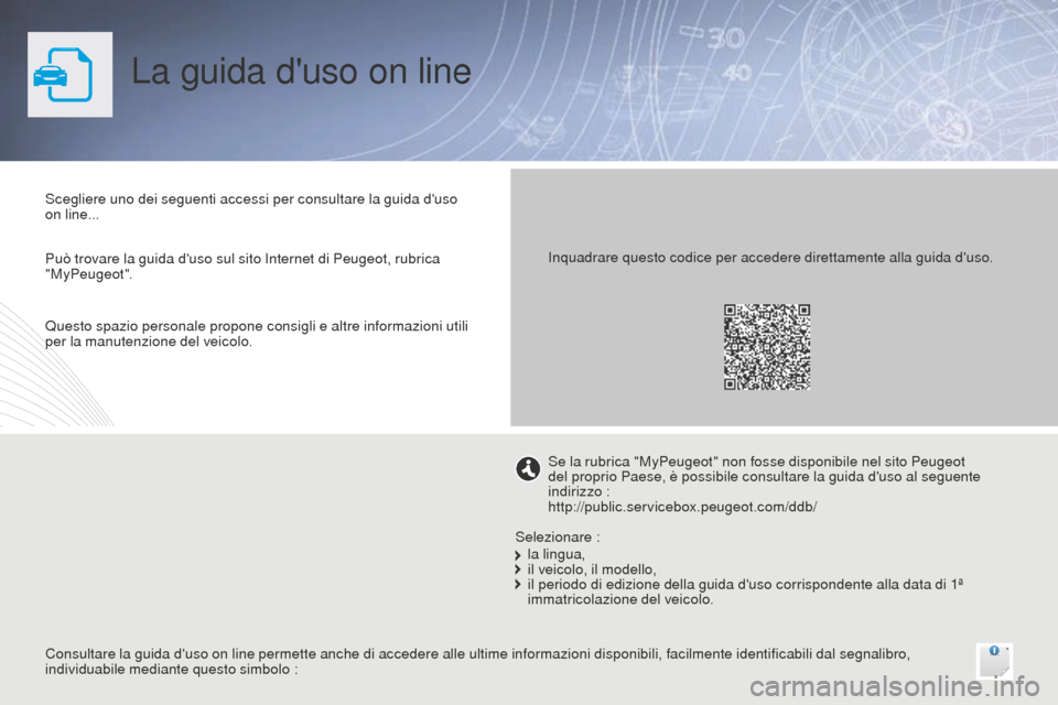 Peugeot Bipper 2015 Manuale del proprietario (in Italian) La guida duso on line
Scegliere uno dei seguenti accessi per consultare la guida duso
on line...
Consultare la guida duso on line permette anche di accedere alle ultime informazioni disponibili, f Peugeot Bipper 2015 Manuale del proprietario (in Italian) La guida duso on line
Scegliere uno dei seguenti accessi per consultare la guida duso
on line...
Consultare la guida duso on line permette anche di accedere alle ultime informazioni disponibili, f