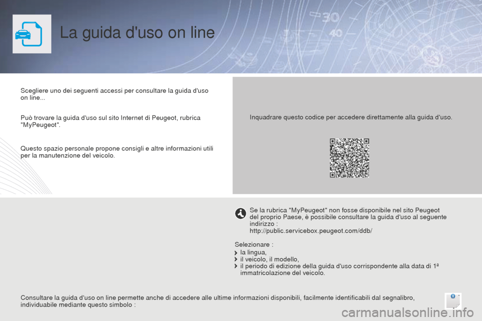 Peugeot Bipper 2015  Manuale del proprietario (in Italian) La guida duso on line
Scegliere uno dei seguenti accessi per consultare la guida duso 
on line...
Consultare la guida duso on line permette anche di accedere alle ultime informazioni disponibili, f