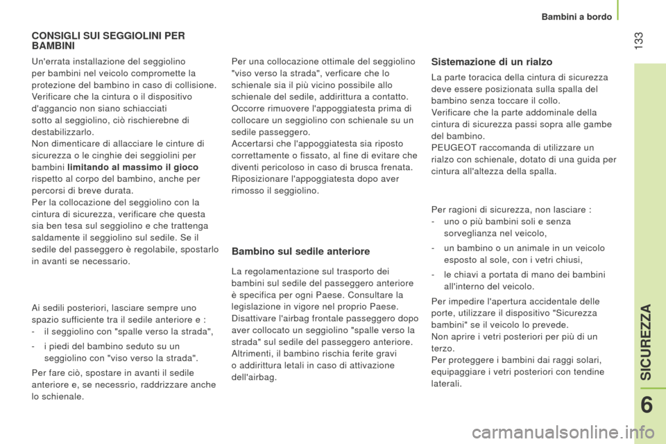 Peugeot Bipper 2015  Manuale del proprietario (in Italian)  133
Bipper_it_Chap06_securite_ed02-2014
CONSIGLI SUI SEGGIOLINI PER BAMBINI
Bambino 
sul sedile anteriore
La regolamentazione sul trasporto dei 
bambini sul sedile del passeggero anteriore 
è specif