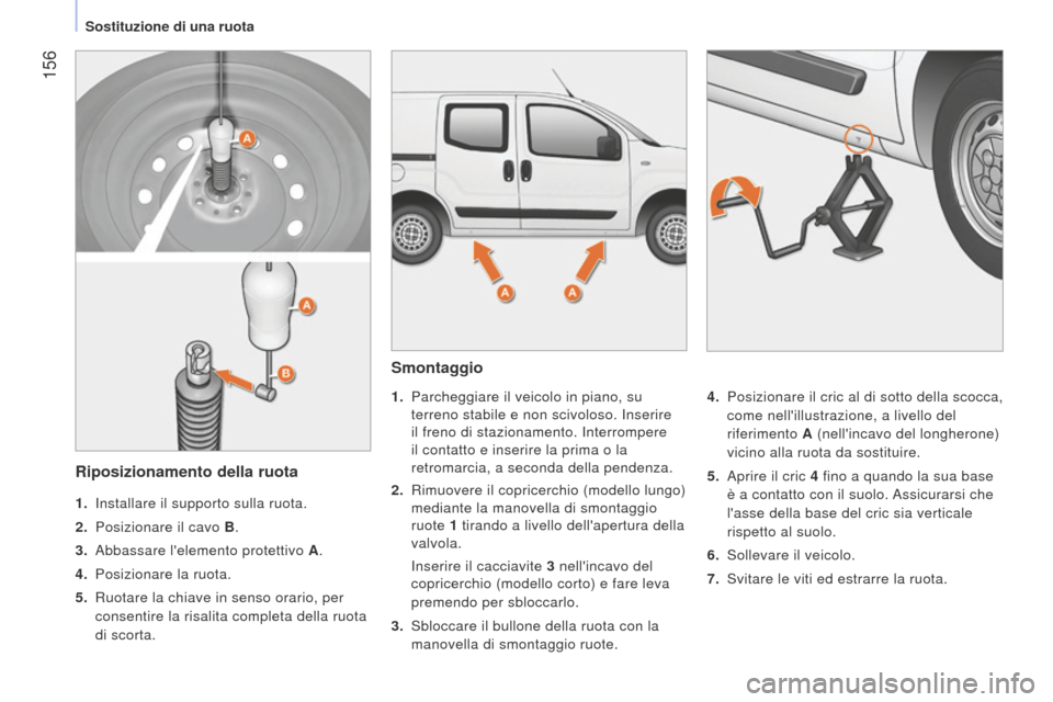 Peugeot Bipper 2015 Manuale del proprietario (in Italian) 156
Bipper_it_Chap09_aide-rapide_ed02-2014
Smontaggio
1. Parcheggiare il veicolo in piano, su
terreno stabile e non scivoloso. Inserire
il freno di stazionamento. Interrompere
il contatto e inseri Peugeot Bipper 2015 Manuale del proprietario (in Italian) 156
Bipper_it_Chap09_aide-rapide_ed02-2014
Smontaggio
1. Parcheggiare il veicolo in piano, su
terreno stabile e non scivoloso. Inserire
il freno di stazionamento. Interrompere
il contatto e inseri