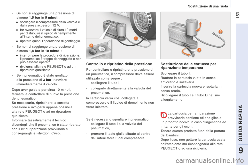 Peugeot Bipper 2015 Manuale del proprietario (in Italian) 159
Bipper_it_Chap09_aide-rapide_ed02-2014
- Se non si raggiunge una pressione di
almeno 1,5
bar in 5 minuti:
●
scolleg
are il compressore dalla valvola e
dalla presa accessori 12
v
,
Peugeot Bipper 2015 Manuale del proprietario (in Italian) 159
Bipper_it_Chap09_aide-rapide_ed02-2014
- Se non si raggiunge una pressione di
almeno 1,5
bar in 5 minuti:
●
scolleg
are il compressore dalla valvola e
dalla presa accessori 12
v
,