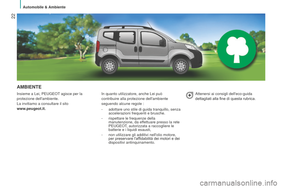 Peugeot Bipper 2015 Manuale del proprietario (in Italian) 22
Bipper_it_Chap02_eco-conduite_ed02-2014
AMBIENTE
Insieme a Lei, PeuGeot agisce per la
protezione dellambiente.
La invitiamo a consultare il sito
www
.peugeot.it. In quanto utilizzatore, anche Peugeot Bipper 2015 Manuale del proprietario (in Italian) 22
Bipper_it_Chap02_eco-conduite_ed02-2014
AMBIENTE
Insieme a Lei, PeuGeot agisce per la
protezione dellambiente.
La invitiamo a consultare il sito
www
.peugeot.it. In quanto utilizzatore, anche