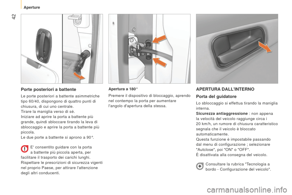 Peugeot Bipper 2015  Manuale del proprietario (in Italian)  42
Bipper_it_Chap03_pret-a-partir_ed02-2014
APERTURA DALLINTERNOPorta del guidatore
Lo sbloccaggio si effettua tirando la maniglia 
interna.
Sicurezza antiaggressione : non appena 
la velocità del 