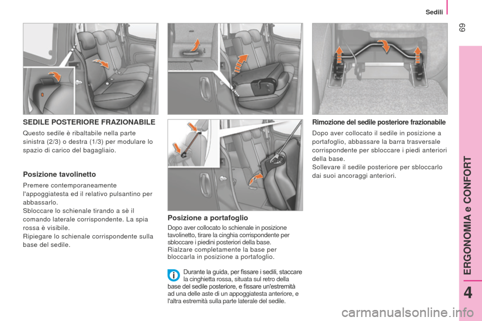 Peugeot Bipper 2015 Manuale del proprietario (in Italian) 69
Bipper_it_Chap04_ergonomie_ed02-2014
SEDILE POSTERIORE FRAZIONABILE
Questo sedile è ribaltabile nella parte
sinistra (2/3) o destra (1/3) per modulare lo
spazio di carico del bagagliaio.
Posizi Peugeot Bipper 2015 Manuale del proprietario (in Italian) 69
Bipper_it_Chap04_ergonomie_ed02-2014
SEDILE POSTERIORE FRAZIONABILE
Questo sedile è ribaltabile nella parte
sinistra (2/3) o destra (1/3) per modulare lo
spazio di carico del bagagliaio.
Posizi