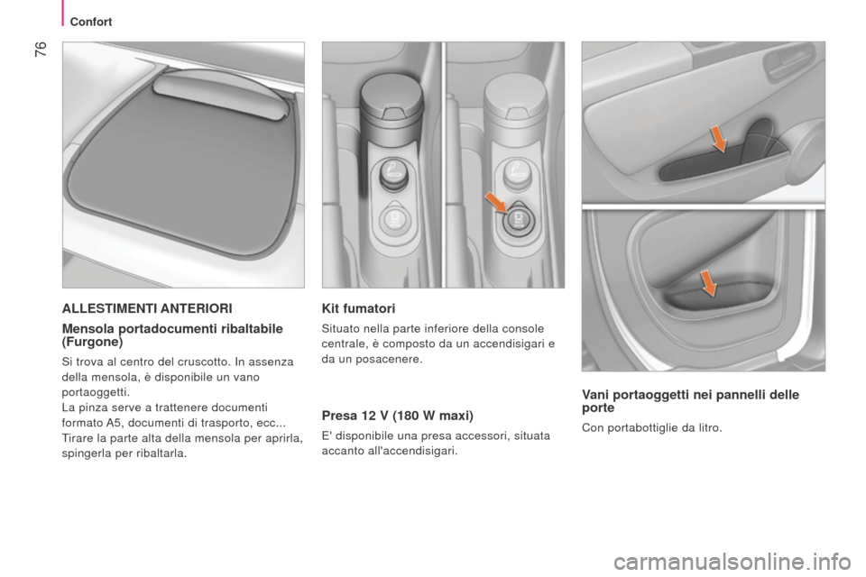 Peugeot Bipper 2015 Manuale del proprietario (in Italian) 76
Bipper_it_Chap04_ergonomie_ed02-2014
Kit fumatori
Situato nella parte inferiore della console
centrale, è composto da un accendisigari e
da un posacenere.
Presa 12 V (180 W maxi)
e disponibile Peugeot Bipper 2015 Manuale del proprietario (in Italian) 76
Bipper_it_Chap04_ergonomie_ed02-2014
Kit fumatori
Situato nella parte inferiore della console
centrale, è composto da un accendisigari e
da un posacenere.
Presa 12 V (180 W maxi)
e disponibile