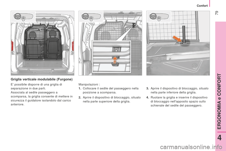 Peugeot Bipper 2015 Manuale del proprietario (in Italian) 79
Bipper_it_Chap04_ergonomie_ed02-2014
Griglia verticale modulabile (Furgone)
Manipolazioni :3.
Aprire il dispositivo di bloccaggio, situato
nella parte inferiore della griglia.
4.
Ruotare la Peugeot Bipper 2015 Manuale del proprietario (in Italian) 79
Bipper_it_Chap04_ergonomie_ed02-2014
Griglia verticale modulabile (Furgone)
Manipolazioni :3.
Aprire il dispositivo di bloccaggio, situato
nella parte inferiore della griglia.
4.
Ruotare la