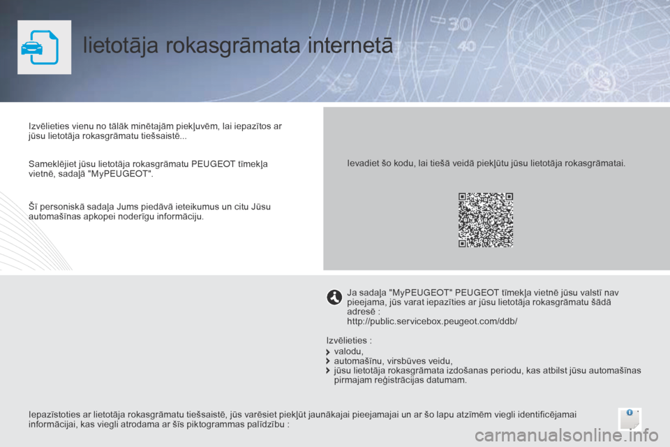 Peugeot Bipper 2015  Īpašnieka rokasgrāmata (in Latvian) lietotāja rokasgrāmata internetā
Izvēlieties vienu no tālāk minētajām piekļuvēm, lai iepazītos ar 
jūsu lietotāja rokasgrāmatu tiešsaistē...
Iepazīstoties ar lietotāja rokasgrāmatu 