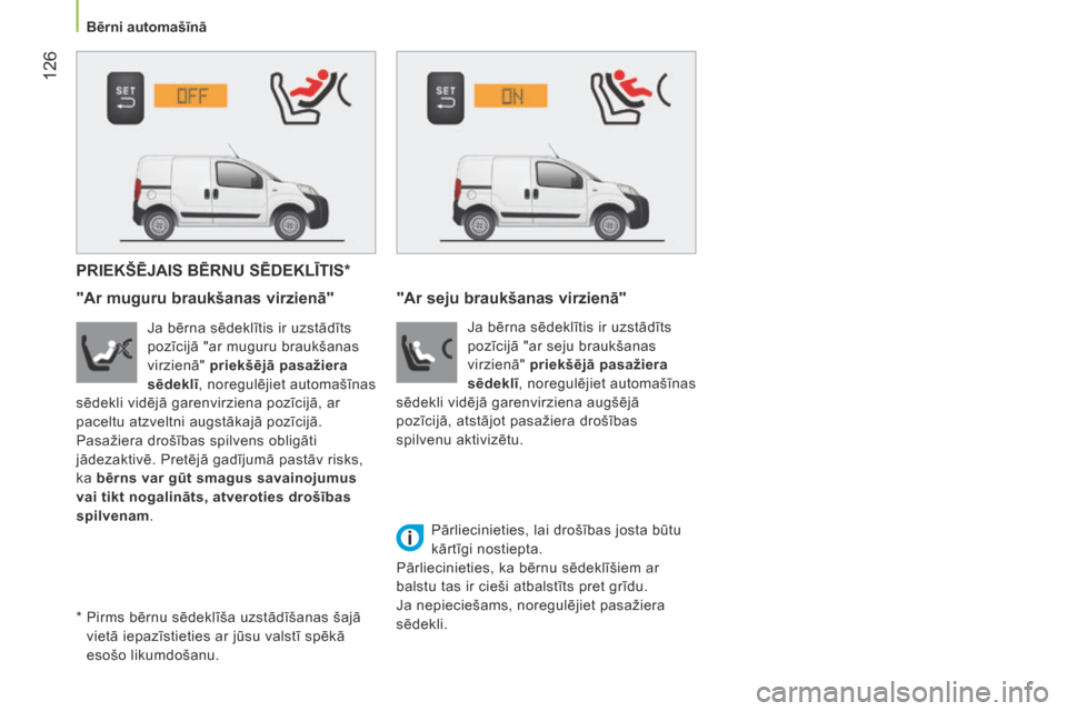 Peugeot Bipper 2015 Īpašnieka rokasgrāmata (in Latvian) 126
Bipper_lv_Chap06_securite_ed02-2014
PRIEKŠēJAIS BēRNU SēDEKLĪTIS*
"Ar muguru braukšanas virzienā"
Ja bērna sēdeklītis ir uzstādīts
pozīcijā "ar muguru braukšanas
virzienā" prie Peugeot Bipper 2015 Īpašnieka rokasgrāmata (in Latvian) 126
Bipper_lv_Chap06_securite_ed02-2014
PRIEKŠēJAIS BēRNU SēDEKLĪTIS*
"Ar muguru braukšanas virzienā"
Ja bērna sēdeklītis ir uzstādīts
pozīcijā "ar muguru braukšanas
virzienā" prie