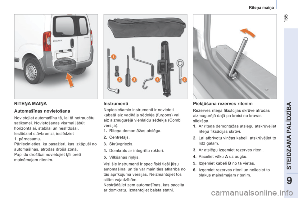Peugeot Bipper 2015 Īpašnieka rokasgrāmata (in Latvian) 155
Bipper_lv_Chap09_aide-rapide_ed02-2014
RITEŅA MAIŅA
Automašīnas novietošana
novietojiet automašīnu tā, lai tā netraucētu
satiksmei. n ovietošanas visrmai jābūt
horizontālai, stab Peugeot Bipper 2015 Īpašnieka rokasgrāmata (in Latvian) 155
Bipper_lv_Chap09_aide-rapide_ed02-2014
RITEŅA MAIŅA
Automašīnas novietošana
novietojiet automašīnu tā, lai tā netraucētu
satiksmei. n ovietošanas visrmai jābūt
horizontālai, stab