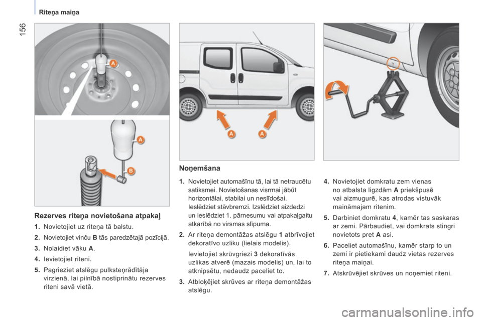Peugeot Bipper 2015 Īpašnieka rokasgrāmata (in Latvian) 156
Bipper_lv_Chap09_aide-rapide_ed02-2014
Noņemšana
1. novietojiet automašīnu tā, lai tā netraucētu
satiksmei. n ovietošanas visrmai jābūt
horizontālai, stabilai un neslīdošai.
Ies Peugeot Bipper 2015 Īpašnieka rokasgrāmata (in Latvian) 156
Bipper_lv_Chap09_aide-rapide_ed02-2014
Noņemšana
1. novietojiet automašīnu tā, lai tā netraucētu
satiksmei. n ovietošanas visrmai jābūt
horizontālai, stabilai un neslīdošai.
Ies