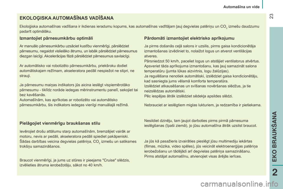 Peugeot Bipper 2015 Īpašnieka rokasgrāmata (in Latvian) 23
Bipper_lv_Chap02_eco-conduite_ed02-2014
EKOLOĢISKA AUTOMAŠĪNAS VADĪŠANA
Ekoloģiska automašīnas vadīšana ir ikdienas ieradumu kopums, kas automašīnas vadītājam ļauj degvielas patē Peugeot Bipper 2015 Īpašnieka rokasgrāmata (in Latvian) 23
Bipper_lv_Chap02_eco-conduite_ed02-2014
EKOLOĢISKA AUTOMAŠĪNAS VADĪŠANA
Ekoloģiska automašīnas vadīšana ir ikdienas ieradumu kopums, kas automašīnas vadītājam ļauj degvielas patē