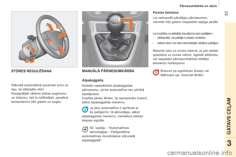 Peugeot Bipper 2015 Īpašnieka rokasgrāmata (in Latvian) 53
Bipper_lv_Chap03_pret-a-partir_ed02-2014
Pareiza lietošana
Lai netraucēti pārslēgtu pārnesumus,
vienmēr līdz galam nospiediet sajūga pedāli.
Lai izvairītos no jebkāda traucējuma zem p Peugeot Bipper 2015 Īpašnieka rokasgrāmata (in Latvian) 53
Bipper_lv_Chap03_pret-a-partir_ed02-2014
Pareiza lietošana
Lai netraucēti pārslēgtu pārnesumus,
vienmēr līdz galam nospiediet sajūga pedāli.
Lai izvairītos no jebkāda traucējuma zem p