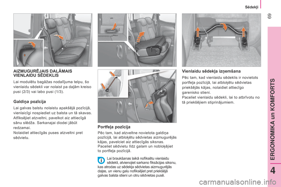Peugeot Bipper 2015  Īpašnieka rokasgrāmata (in Latvian)  69
Bipper_lv_Chap04_ergonomie_ed02-2014
AIZMUGURēJAIS DALĀMAIS 
VIENLAIDU S ē DEKLIS
Lai modulētu bagāžas nodalījuma telpu, šo 
vienlaidu sēdekli var nolaist pa daļām kreiso 
pusi (2/3) va