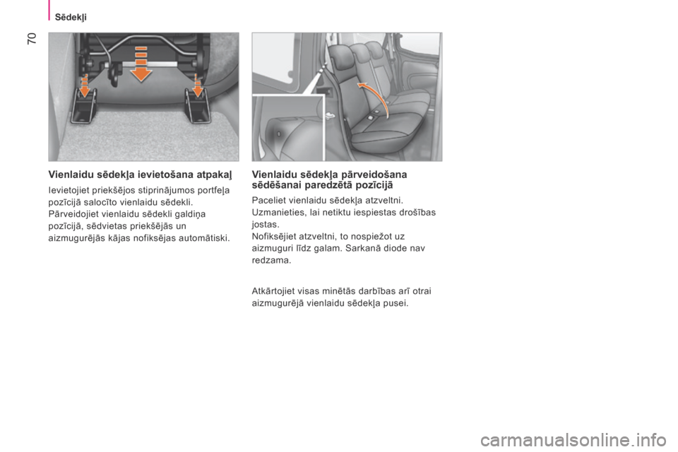 Peugeot Bipper 2015  Īpašnieka rokasgrāmata (in Latvian)  70
Bipper_lv_Chap04_ergonomie_ed02-2014
Vienlaidu sēdekļa ievietošana atpakaļ
Ievietojiet priekšējos stiprinājumos portfeļa 
pozīcijā salocīto vienlaidu sēdekli.
p
ārveidojiet vienlaidu 