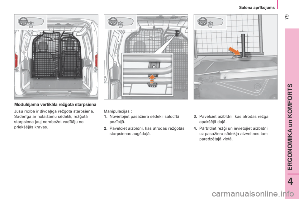 Peugeot Bipper 2015  Īpašnieka rokasgrāmata (in Latvian)  79
Bipper_lv_Chap04_ergonomie_ed02-2014
Modulējama vertikāla režģota starpsiena
Manipulācijas :3.   p avelciet aizbīdni, kas atrodas režģa 
apakšējā daļā.
4.
  p ārbīdiet režģi un ie