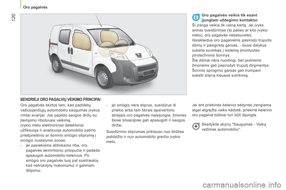 Peugeot Bipper 2015 Savininko vadovas (in Lithuanian) 120
Bipper_lt_Chap06_securite_ed02-2014
BENDRIEJI ORO PAGALVIŲ VEIKIMO PRINCIPAI
Oro pagalvės skirtos tam, kad padidėtų
važiuojančiųjų automobiliu saugumas įvykus
rimtai avarijai. Jos papi Peugeot Bipper 2015 Savininko vadovas (in Lithuanian) 120
Bipper_lt_Chap06_securite_ed02-2014
BENDRIEJI ORO PAGALVIŲ VEIKIMO PRINCIPAI
Oro pagalvės skirtos tam, kad padidėtų
važiuojančiųjų automobiliu saugumas įvykus
rimtai avarijai. Jos papi