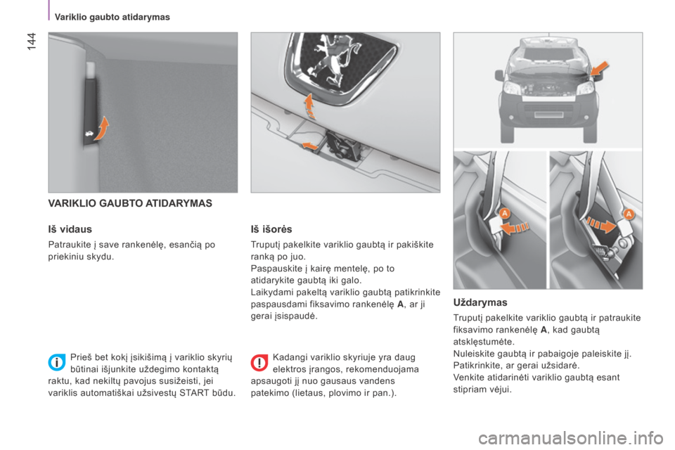 Peugeot Bipper 2015 Savininko vadovas (in Lithuanian) 144
Bipper_lt_Chap08_verifications_ed02-2014
VARIKLIO GAUBTO ATIDARYMAS
Iš vidaus
Patraukite į save rankenėlę, esančią po
priekiniu skydu.
Iš išorės
Truputį pakelkite variklio gaubtą ir p Peugeot Bipper 2015 Savininko vadovas (in Lithuanian) 144
Bipper_lt_Chap08_verifications_ed02-2014
VARIKLIO GAUBTO ATIDARYMAS
Iš vidaus
Patraukite į save rankenėlę, esančią po
priekiniu skydu.
Iš išorės
Truputį pakelkite variklio gaubtą ir p