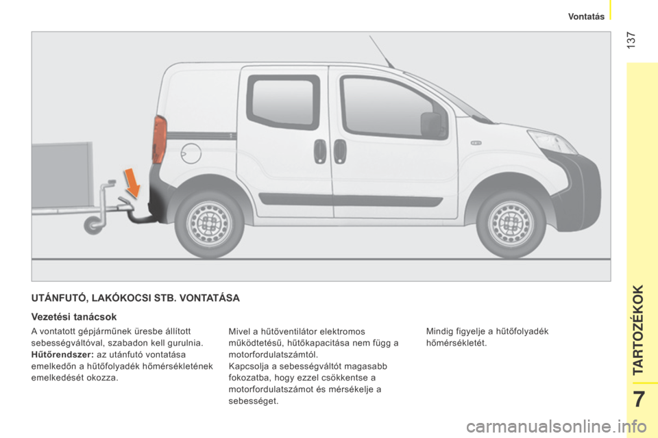 Peugeot Bipper 2015 Kezelési útmutató (in Hungarian) 137
Bipper_hu_Chap07_accessoire_ed02-2014
UTÁNFUTÓ, LAKÓKOCSI STB. VONTATÁSA
Vezetési tanácsok
Mivel a hűtőventilátor elektromos
működtetésű, hűtőkapacitása nem függ a
motorfordula Peugeot Bipper 2015 Kezelési útmutató (in Hungarian) 137
Bipper_hu_Chap07_accessoire_ed02-2014
UTÁNFUTÓ, LAKÓKOCSI STB. VONTATÁSA
Vezetési tanácsok
Mivel a hűtőventilátor elektromos
működtetésű, hűtőkapacitása nem függ a
motorfordula