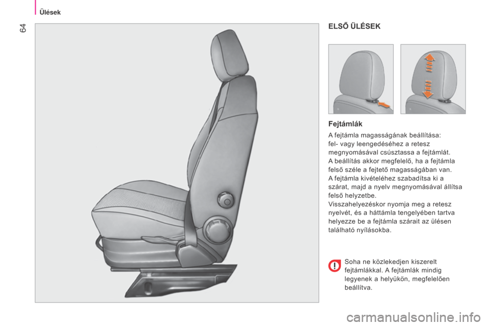 Peugeot Bipper 2015 Kezelési útmutató (in Hungarian) 64
Bipper_hu_Chap04_ergonomie_ed02-2014
ELSŐ ÜLÉSEK
Fejtámlák
A fejtámla magasságának beállítása:
fel- vagy leengedéséhez a retesz
megnyomásával csúsztassa a fejtámlát.
A beállí Peugeot Bipper 2015 Kezelési útmutató (in Hungarian) 64
Bipper_hu_Chap04_ergonomie_ed02-2014
ELSŐ ÜLÉSEK
Fejtámlák
A fejtámla magasságának beállítása:
fel- vagy leengedéséhez a retesz
megnyomásával csúsztassa a fejtámlát.
A beállí