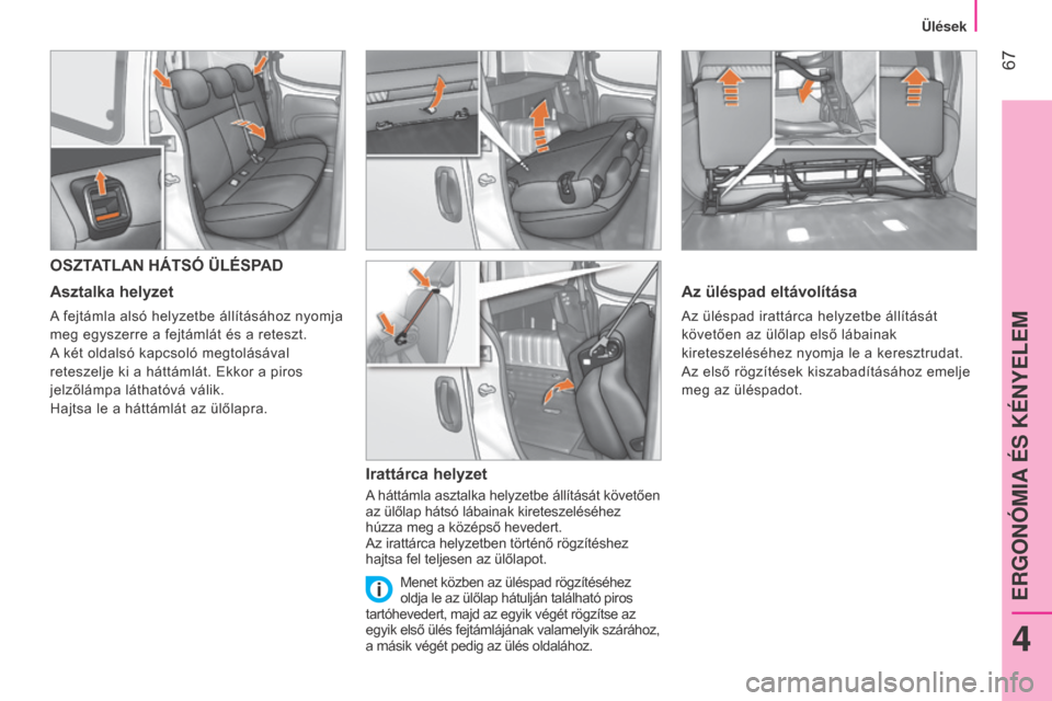 Peugeot Bipper 2015 Kezelési útmutató (in Hungarian) 67
Bipper_hu_Chap04_ergonomie_ed02-2014
OSZTATLAN HÁTSÓ ÜLÉSPAD
Asztalka helyzet
A fejtámla alsó helyzetbe állításához nyomja
meg egyszerre a fejtámlát és a reteszt.
A két oldalsó kap Peugeot Bipper 2015 Kezelési útmutató (in Hungarian) 67
Bipper_hu_Chap04_ergonomie_ed02-2014
OSZTATLAN HÁTSÓ ÜLÉSPAD
Asztalka helyzet
A fejtámla alsó helyzetbe állításához nyomja
meg egyszerre a fejtámlát és a reteszt.
A két oldalsó kap
