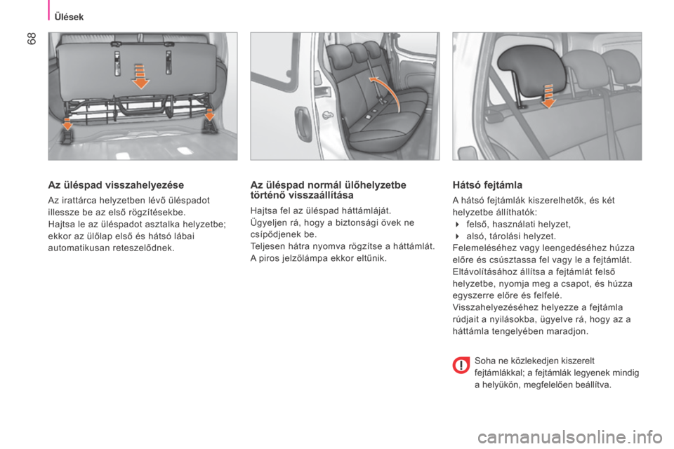 Peugeot Bipper 2015 Kezelési útmutató (in Hungarian) 68
Bipper_hu_Chap04_ergonomie_ed02-2014
Az üléspad visszahelyezése
Az irattárca helyzetben lévő üléspadot
illessze be az első rögzítésekbe.
Hajtsa le az üléspadot asztalka helyzetbe;
Peugeot Bipper 2015 Kezelési útmutató (in Hungarian) 68
Bipper_hu_Chap04_ergonomie_ed02-2014
Az üléspad visszahelyezése
Az irattárca helyzetben lévő üléspadot
illessze be az első rögzítésekbe.
Hajtsa le az üléspadot asztalka helyzetbe;