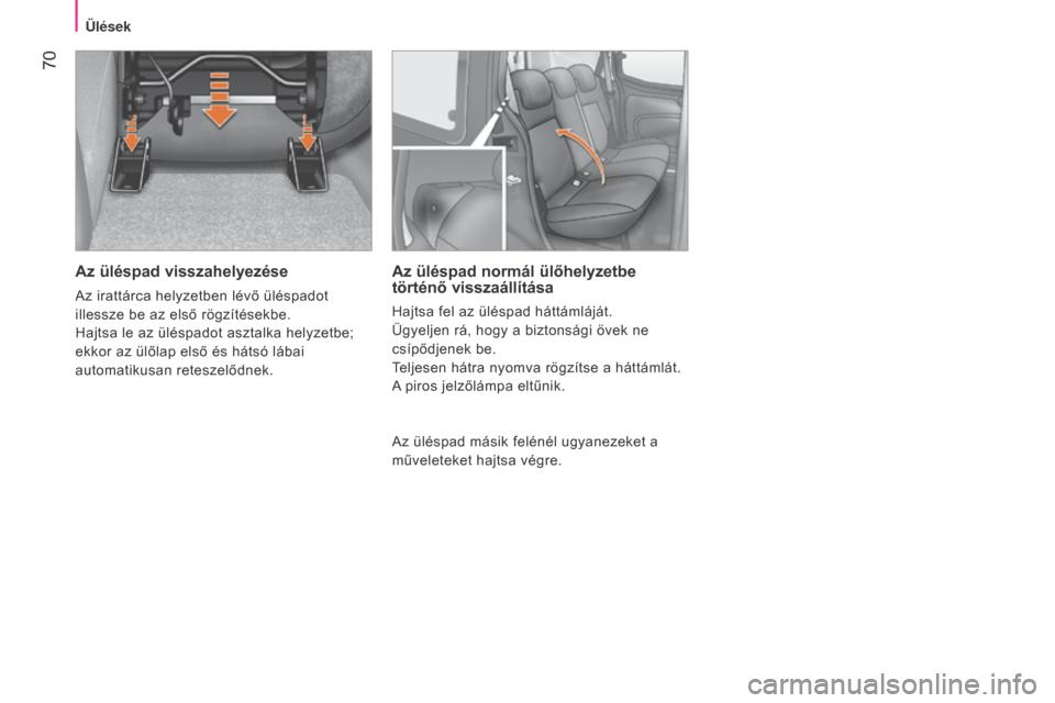 Peugeot Bipper 2015 Kezelési útmutató (in Hungarian) 70
Bipper_hu_Chap04_ergonomie_ed02-2014
Az üléspad visszahelyezése
Az irattárca helyzetben lévő üléspadot
illessze be az első rögzítésekbe.
Hajtsa le az üléspadot asztalka helyzetbe;
Peugeot Bipper 2015 Kezelési útmutató (in Hungarian) 70
Bipper_hu_Chap04_ergonomie_ed02-2014
Az üléspad visszahelyezése
Az irattárca helyzetben lévő üléspadot
illessze be az első rögzítésekbe.
Hajtsa le az üléspadot asztalka helyzetbe;