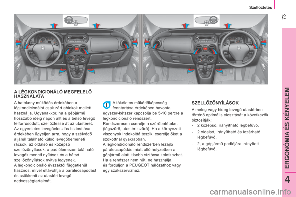 Peugeot Bipper 2015 Kezelési útmutató (in Hungarian) 73
Bipper_hu_Chap04_ergonomie_ed02-2014
A LÉGKONDICIONÁLÓ MEGFELELŐ
HASZNÁLATA
A tökéletes működőképesség
fenntartása érdekében havonta
egyszer-kétszer kapcsolja be 5-10
percre a Peugeot Bipper 2015 Kezelési útmutató (in Hungarian) 73
Bipper_hu_Chap04_ergonomie_ed02-2014
A LÉGKONDICIONÁLÓ MEGFELELŐ
HASZNÁLATA
A tökéletes működőképesség
fenntartása érdekében havonta
egyszer-kétszer kapcsolja be 5-10
percre a