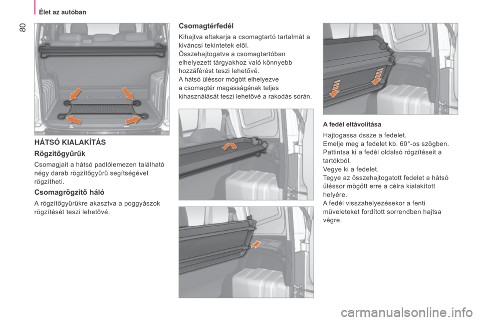 Peugeot Bipper 2015 Kezelési útmutató (in Hungarian) 80
Bipper_hu_Chap04_ergonomie_ed02-2014
HÁTSÓ KIALAKÍTÁS
Rögzítőgyűrűk
Csomagjait a hátsó padlólemezen található
négy darab rögzítőgyűrű segítségével
rögzítheti.
Csomagrög Peugeot Bipper 2015 Kezelési útmutató (in Hungarian) 80
Bipper_hu_Chap04_ergonomie_ed02-2014
HÁTSÓ KIALAKÍTÁS
Rögzítőgyűrűk
Csomagjait a hátsó padlólemezen található
négy darab rögzítőgyűrű segítségével
rögzítheti.
Csomagrög