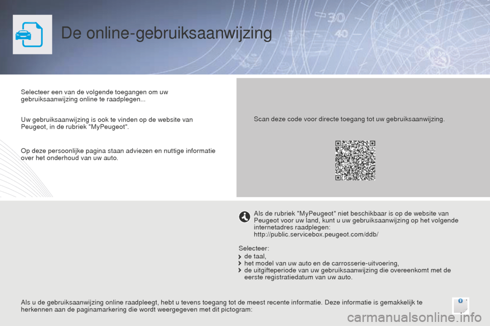 Peugeot Bipper 2015  Handleiding (in Dutch) De online-gebruiksaanwijzing
Selecteer een van de volgende toegangen om uw 
gebruiksaanwijzing online te raadplegen...
Als u de gebruiksaanwijzing online raadpleegt, hebt u tevens toegang tot de meest