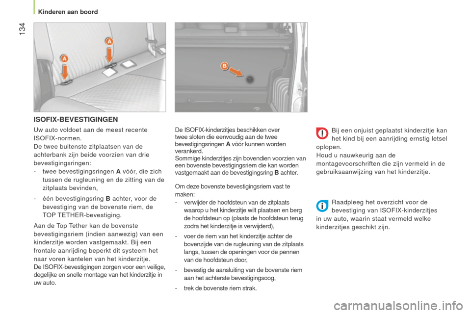 Peugeot Bipper 2015 Handleiding (in Dutch) 134
Bipper_nl_Chap06_securite_ed02-2014
ISOFIX-BEVESTIGINGEN
Om deze bovenste bevestigingsriem vast te
maken:
-
verwijder de hoofdsteun van de zitplaats
waarop u het kinderzitje wilt plaatsen en Peugeot Bipper 2015 Handleiding (in Dutch) 134
Bipper_nl_Chap06_securite_ed02-2014
ISOFIX-BEVESTIGINGEN
Om deze bovenste bevestigingsriem vast te
maken:
-
verwijder de hoofdsteun van de zitplaats
waarop u het kinderzitje wilt plaatsen en
