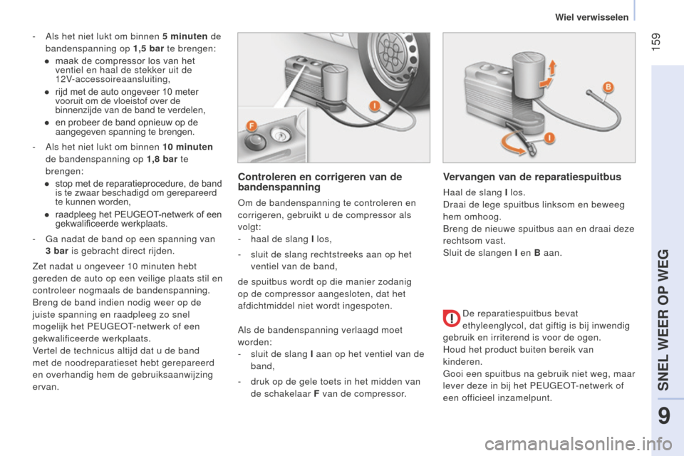 Peugeot Bipper 2015 Handleiding (in Dutch) 159
Bipper_nl_Chap09_aide-rapide_ed02-2014
- Als het niet lukt om binnen 5 minuten de
bandenspanning op 1,5 bar te brengen:
●
maak de compressor los van het
ventiel en haal de stekker uit Peugeot Bipper 2015 Handleiding (in Dutch) 159
Bipper_nl_Chap09_aide-rapide_ed02-2014
- Als het niet lukt om binnen 5 minuten de
bandenspanning op 1,5 bar te brengen:
●
maak de compressor los van het
ventiel en haal de stekker uit