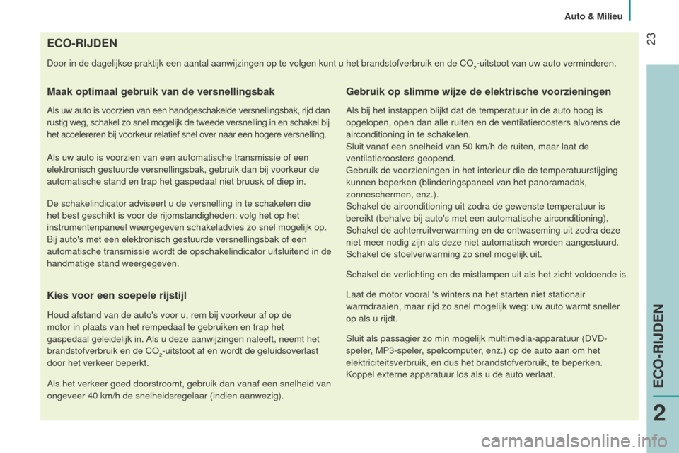 Peugeot Bipper 2015  Handleiding (in Dutch)  23
Bipper_nl_Chap02_eco-conduite_ed02-2014
ECO-RIJDEN
Door in de dagelijkse praktijk een aantal aanwijzingen op te volgen kunt\
 u het brandstofverbruik en de CO2-uitstoot van uw auto verminderen.
Ma