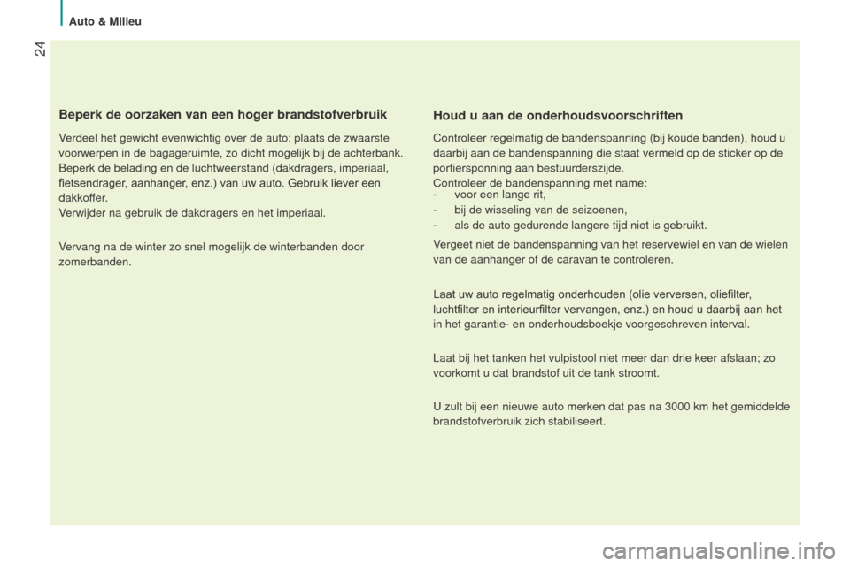 Peugeot Bipper 2015  Handleiding (in Dutch)  24
Bipper_nl_Chap02_eco-conduite_ed02-2014
Beperk de oorzaken van een hoger brandstofverbruik
Verdeel het gewicht evenwichtig over de auto: plaats de zwaarste 
voorwerpen in de bagageruimte, zo dicht