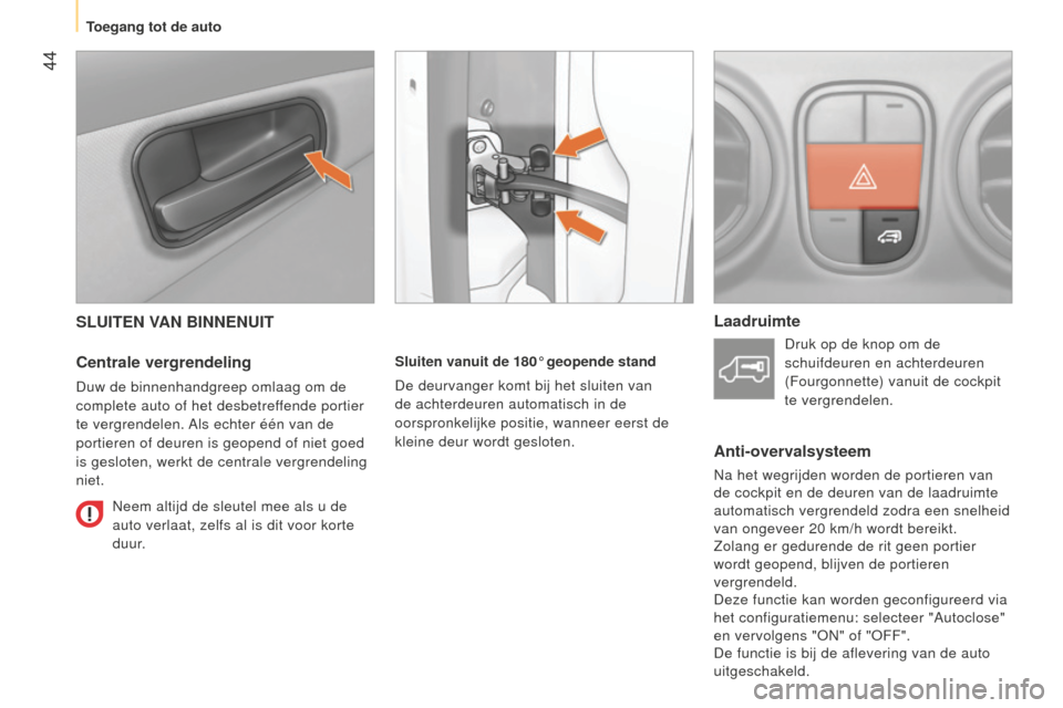 Peugeot Bipper 2015  Handleiding (in Dutch)  44
Bipper_nl_Chap03_pret-a-partir_ed02-2014
SLUITEN VAN BINNENUIT
Centrale vergrendeling
Duw de binnenhandgreep omlaag om de 
complete auto of het desbetreffende portier 
te vergrendelen. Als echter 